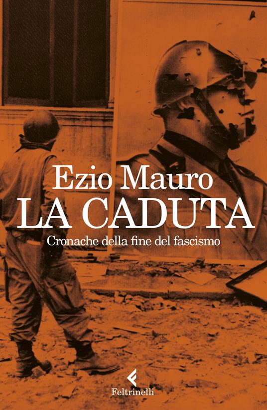 Ezio Mauro La caduta. Cronache dalla fine del fascismo